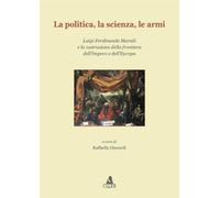 La politica, la scienza, le armi. Luigi Ferdinando Marsili e la costruzione della frontiera dell'impero e dell'Europa