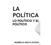 LA POLÍTICA, LO POLÍTICO Y EL POLÍTICO: Tres visiones un mismo sentido