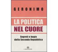La politica nel cuore. Segreti e bugie della Seconda Repubblica