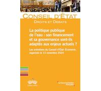 La politique publique de l'eau : son financement et sa gouvernance sont-ils adaptés aux enjeux actuels ?: Les entretiens du conseil d’état - Economie, organisés le 13 novembre 2024