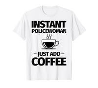 La poliziotta istantanea Basta Aggiungere Il caffè Maglietta