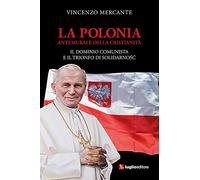 La Polonia, antemurale della cristianità. Il dominio comunista e il trionfo di Solidarnosc