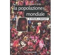 La popolazione mondiale. 6 miliardi, e domani?