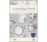 La porcellana a Firenze. Storia e tecnica tra artigianato e industria. Ediz. illustrata