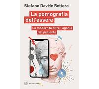 La pornografia dell'essere. La modernità oltre l'agonia del presente - Bet...