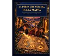 La porta che non era sulla mappa: Sette indizi, tre amici e una città da salvare
