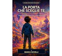 La Porta che Sceglie Te: Un libro game sul coraggio, la paura e il potere di scegliere