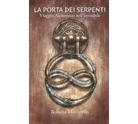 LA PORTA DEI SERPENTI: Viaggio alchemico nell'invisibile
