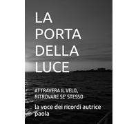 LA PORTA DELLA LUCE: ATTRAVERA IL VELO, RITROVARE SE' STESSO