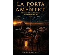 La porta di Amentet: Sulle tracce della via d’Occidente, verso il mondo degli dèi