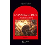 Libri Massimo Scalini - La Porta Di Dite. La Follia Reclusa