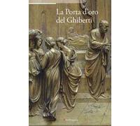 La porta d'oro del Ghiberti. Atti del ciclo di conferenze (Firenze, 20 novembre 2012-4 giugno 2013)