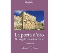 La porta d'oro. Un angelo tra noi racconta. Verità dettate da Gabriele Arcangelo ad Olga Foini