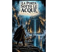 La Porta sotto le Acque - Il Cuore Primo e il Mare delle Stelle: Secondo volume della Saga di Avarra.: 3