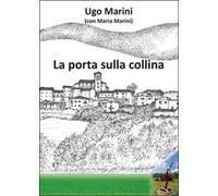 La porta sulla collina di Ugo Marini, Maria Marini, 2016, Youcanprint