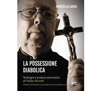 La possessione diabolica. Teologia e pratica esorcistica di Padre Amorth
