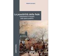 La possibilità della fede. Testimoniare il Vangelo nello spazio pubblico