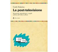 La post-televisione. Strumenti, piattaforme e regole nell'era del video in...