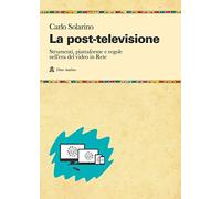 La post-televisione. Strumenti, piattaforme e regole nell'era del video in Rete