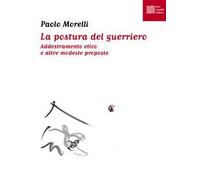 La postura del guerriero. Addestramento etico e altre modeste proposte