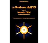 La Postura dell'IO con il metodo CEM (Chakra Energy Mapping): e considerazioni varie sulla Consapevolezza dell'IO