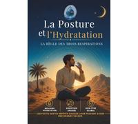 La Posture et l'Hydratation: La Règle des Trois Respirations /Le Guide d’une Hydratation Consciente/Digestion Apaisée/Bien-être Global/Meilleur Hydratation