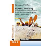 La potenza del coaching. Modelli e strumenti per incrementare l'efficacia di un percorso di coaching