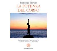 La potenza del corpo. Risveglia l’opera d’arte che è in te e fai del mondo un capolavoro
