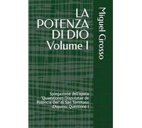 LA POTENZA DI DIO Volume I: Spiegazione dell'opera "Quaestiones Disputatae de Potencia Dei" di San Tommaso d'Aquino: Questione I