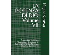 LA POTENZA DI DIO Volume VII: Spiegazione dell'opera "Quaestiones Disputatae de Potencia Dei" di San Tommaso d'Aquino: Questione VI
