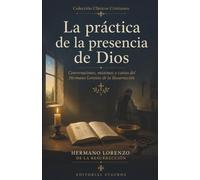 La práctica de la presencia de Dios: Conversaciones, máximas y cartas del Hermano Lorenzo de la Resurrección
