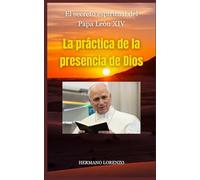 La práctica de la presencia de Dios (Traducido): El secreto espiritual del Papa León XIV