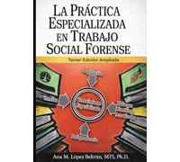 La Practica Especializada en Trabajo Social Forense: Tercera Edición Ampliada