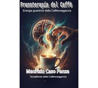 La pranoterapia del caffè: Energia guaritrice della Caffeoveggenza