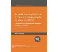La pratica amministrativa e contabile nella condotta di opere pubbliche. I lavori pubblici: programmazione, affidamento, esecuzione e controllo