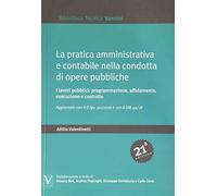 La pratica amministrativa e contabile nella condotta di opere pubbliche. I lavori pubblici: programmazione, affidamento, esecuzione e controllo