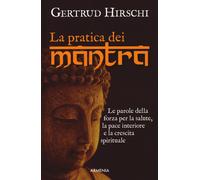 La pratica dei mantra. Le parole della forza per la salute, la pace interi...