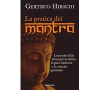 La pratica dei mantra. Le parole della forza per la salute, la pace interiore e la crescita spirituale