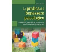 La pratica del benessere psicologico. Valutazione, interventi di psicoterapia, promozione della qualità di vita