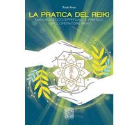 La pratica del Reiki. Manuale etico/spirituale e pratico per l'operatore Reiki