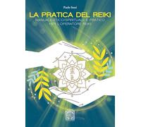 La pratica del Reiki. Manuale etico/spirituale e pratico per l'operatore Reiki