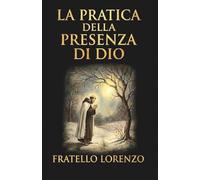 La pratica della presenza di Dio: La migliore regola di una vita santa