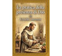 La pratica della presenza di Dio: Un cammino semplice verso la pace interiore e la costante vicinanza a Dio