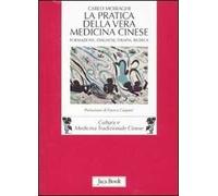 La pratica della vera medicina cinese. Formazione, diagnosi, terapia, ricerca
