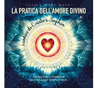 La pratica dell'amore divino. Arte spirituale e meditazioni per l'attivazione del DNA celeste