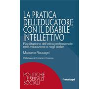 La pratica dell'educatore con disabile intellettivo. Riabilitazione dell'etica professionale nella valutazione e negli atelier
