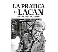La pratica di Lacan. Nove analisti raccontano