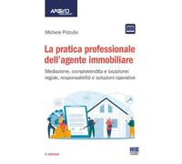 La pratica professionale dell'agente immobiliare. Mediazione, compravendita e locazione: regole, responsabilità e soluzioni operative