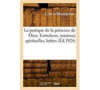 La pratique de la présence de Dieu: Entretiens, maximes spirituelles, lettres