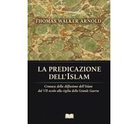 LA PREDICAZIONE DELL'ISLAM ~ Storia della propagazione dell’Islam: Cronaca della diffusione dell’Islam dal VII secolo alla vigilia della Grande Guerra